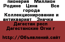 1.1) пионерия : Миллион Родине › Цена ­ 90 - Все города Коллекционирование и антиквариат » Значки   . Дагестан респ.,Дагестанские Огни г.